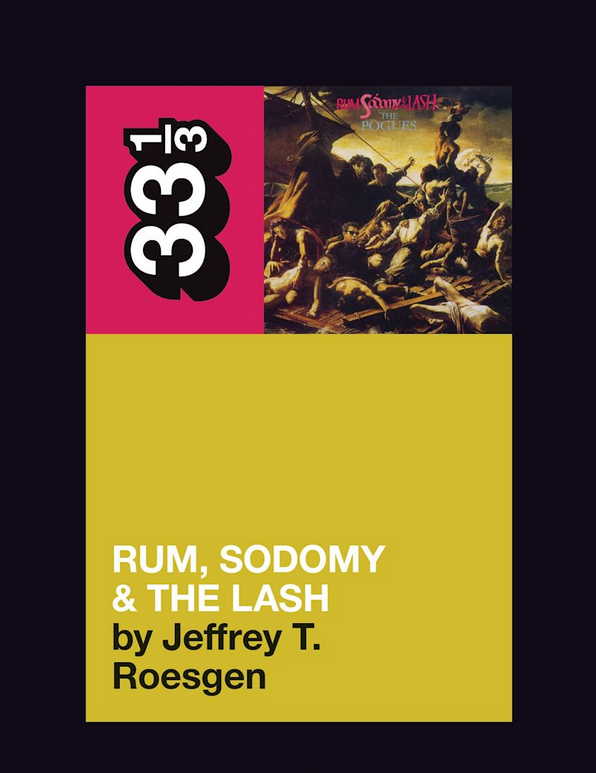 Jeffrey T. Roesgen 'The Pogues' Rum, Sodomy and the Lash (33 1/3)' Book