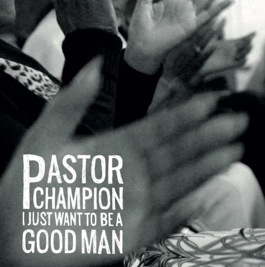 Pastor Champion 'I Just Want To Be A Good Man' LP